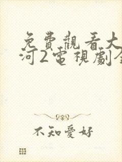 免费观看大江大河2电视剧全集