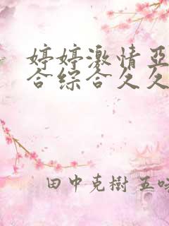 婷婷激情亚洲综合综合久久