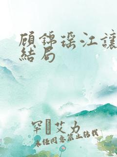 顾锦瑶江让小说结局 顾锦瑶江让小说结局