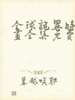 全球诡异时代漫画全集免费下拉式