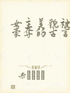 女主美貌被强取豪夺的古言