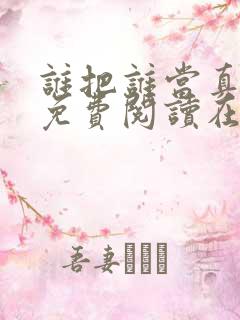 谁把谁当真漫画免费阅读在线观看