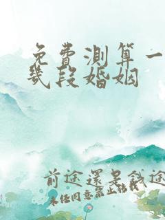 免费测算一生有几段婚姻
