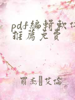 pdf编辑软件推荐免费 pdf编辑软件推荐免费