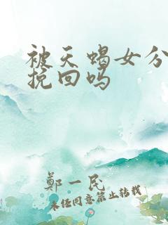 被天蝎女分手能挽回吗