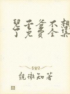 儿子爸不想努力了免费全集