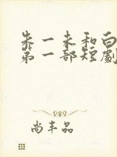 朱一未和白昕怡第一部短剧叫什么 朱一未和白昕怡第一部短剧叫什么