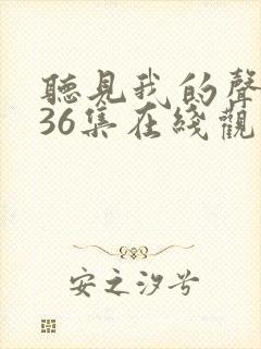 听见我的声音第36集在线观看免费完整版