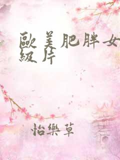 欧美肥胖女人一级片