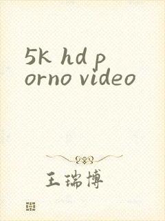 5k hd porno video