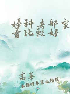 妇科去哪家医院看比较好 妇科去哪家医院看比较好