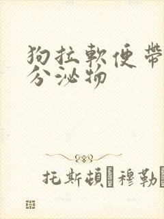 狗拉软便带白色分泌物