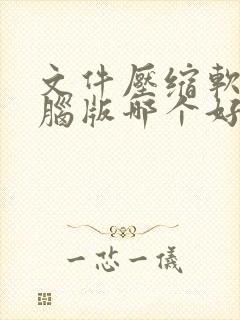 文件压缩软件电脑版哪个好