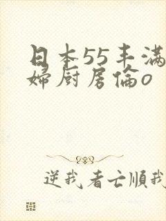 日本55丰满熟妇厨房伦o