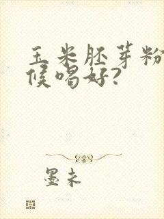 玉米胚芽粉啥时候喝好?