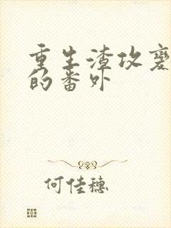 重生渣攻变渣受的番外