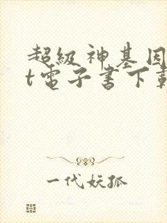超级神基因txt电子书下载