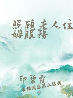 照顾老人住家保姆服务