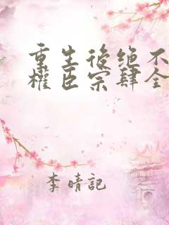 重生后绝不嫁给权臣宗肆全本阅读