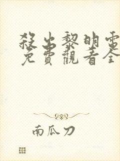 杀出黎明电视剧免费观看全集高清