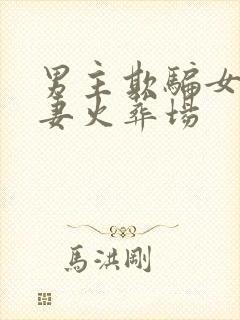 男主欺骗女主追妻火葬场