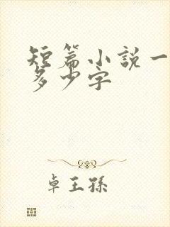 短篇小说一般在多少字