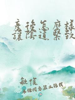 产后怎么样才能让阴道紧致