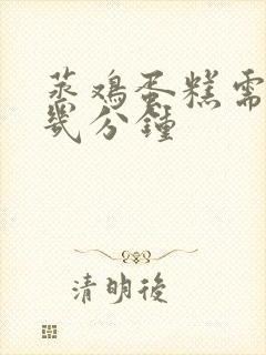 蒸鸡蛋糕需要蒸几分钟