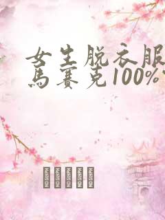 女生脱衣服没有马赛克100%露出