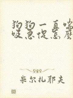 狗狗一直喘气呼吸急促怎么回事