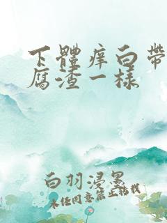 下体痒白带像豆腐渣一样