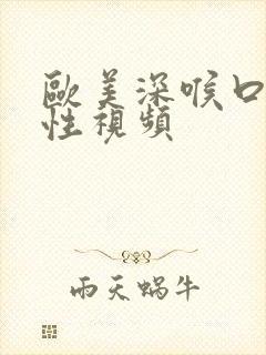 欧美深喉口吞精性视频