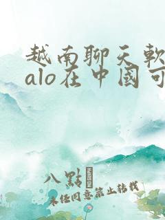 越南聊天软件zalo在中国可以用吗