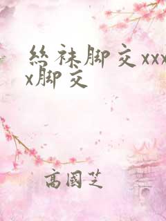 丝袜脚交xxxx脚交