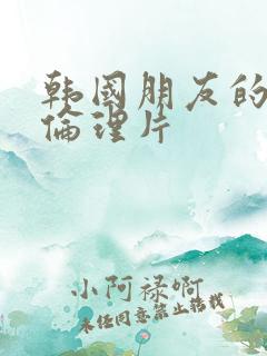韩国朋友的妈妈伦理片
