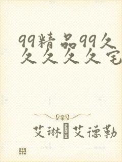 99精品99久久久久久宅男