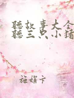 听故事大全免费听三只小猪