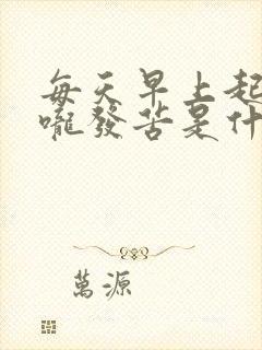 每天早上起床喉咙发苦是什么原因?
