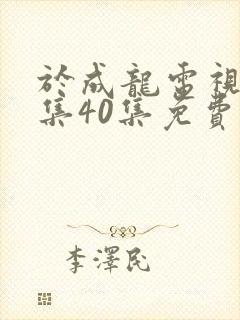 于成龙电视剧全集40集免费观看