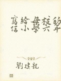 写给母校的一封信小学六年级