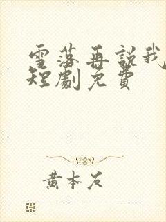 雪落再说我爱你短剧免费