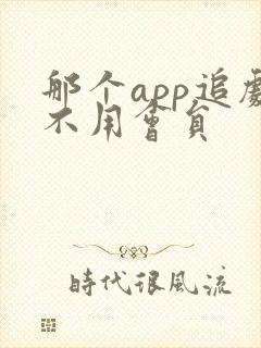 那个app追剧不用会员 那个app追剧不用会员
