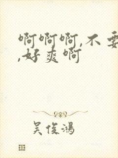 啊啊啊,不要啊,好爽啊
