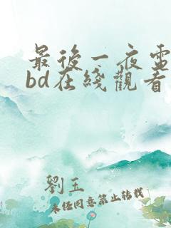 最后一夜电视剧bd在线观看大牛播放