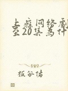 上瘾网络剧16至20集为什么没有