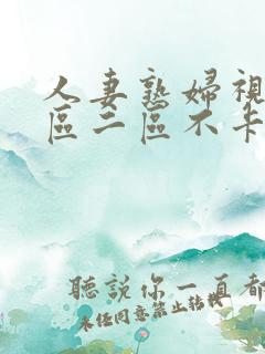 人妻熟妇视频一区二区不卡