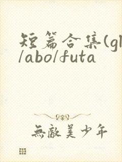短篇合集(gl/abo/futa