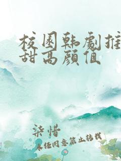 校园韩剧推荐高甜高颜值