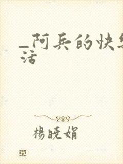 _阿兵的快乐生活
