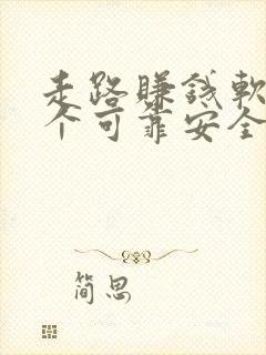 走路赚钱软件哪个可靠安全